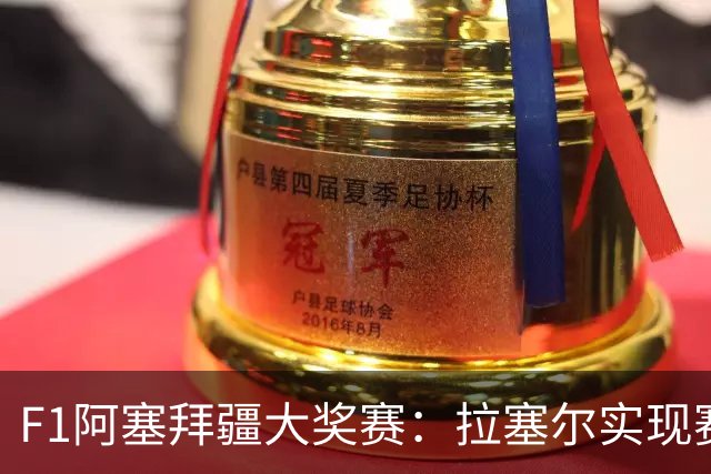 F1阿塞拜疆大奖赛：拉塞尔实现赛季第三次夺冠
